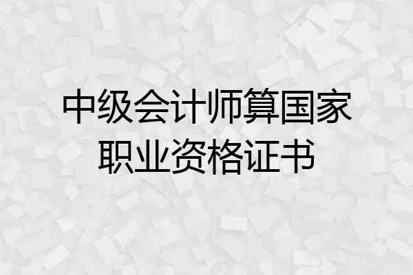 中级会计师算国家职业资格证书