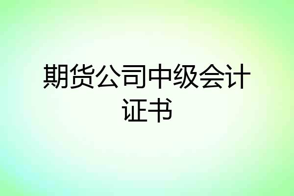 期货公司中级会计证书
