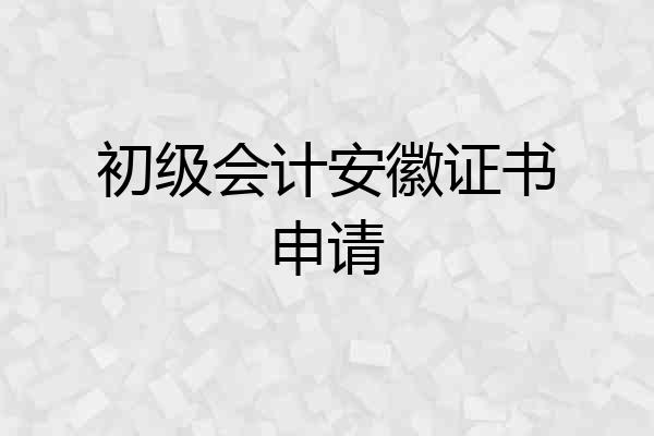 初级会计安徽证书申请