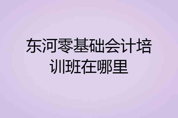 东河零基础会计培训班在哪里