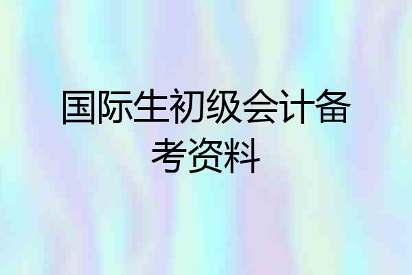 国际生初级会计备考资料