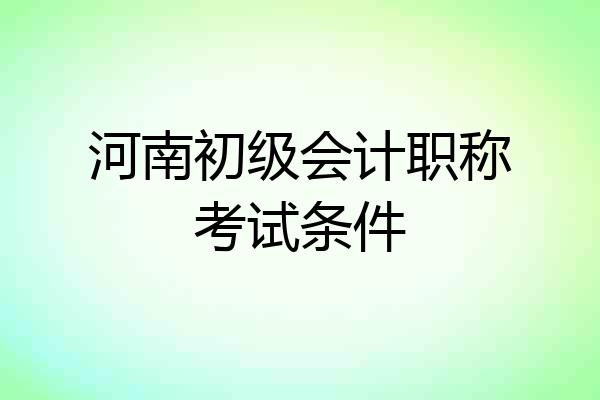 河南初级会计职称考试条件