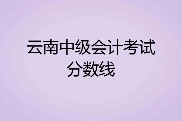 云南中级会计考试分数线