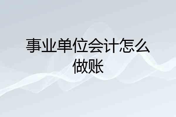 事业单位会计怎么做账