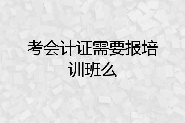 考会计证需要报培训班么