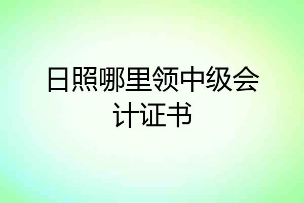 日照哪里领中级会计证书