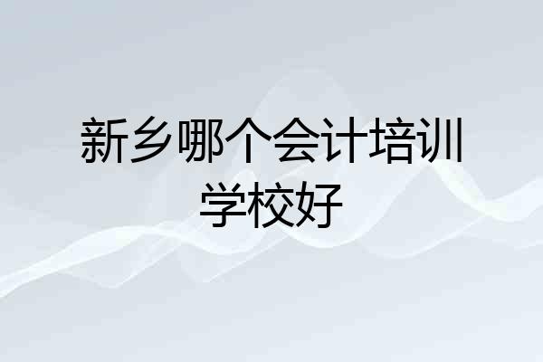 新乡哪个会计培训学校好