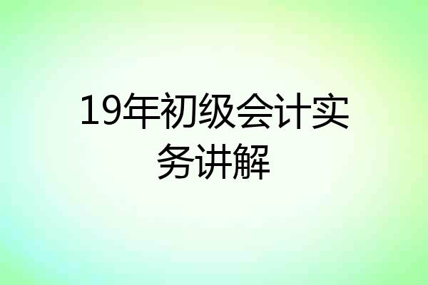 19年初级会计实务讲解
