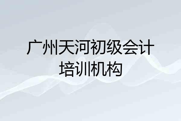 广州天河初级会计培训机构