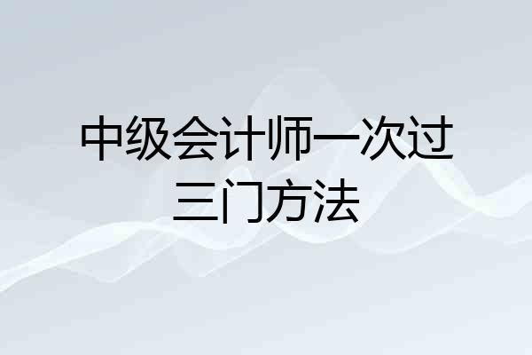 中级会计师一次过三门方法