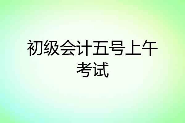初级会计五号上午考试