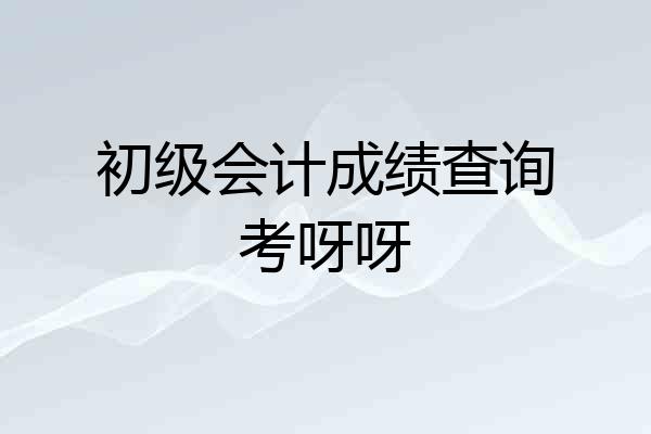 初级会计成绩查询考呀呀