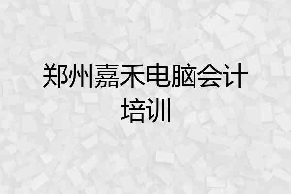郑州嘉禾电脑会计培训
