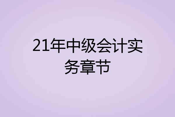21年中级会计实务章节