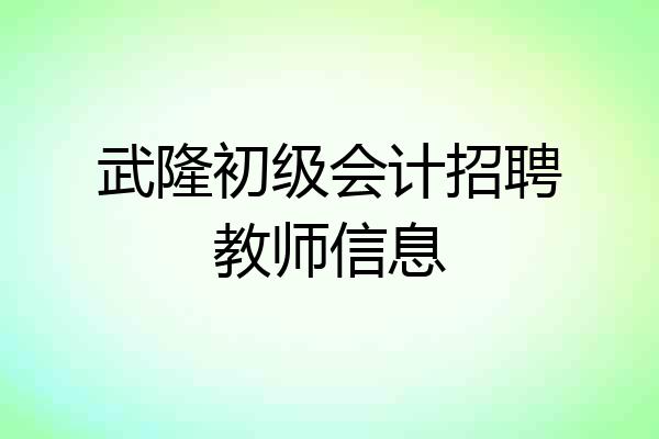武隆初级会计招聘教师信息