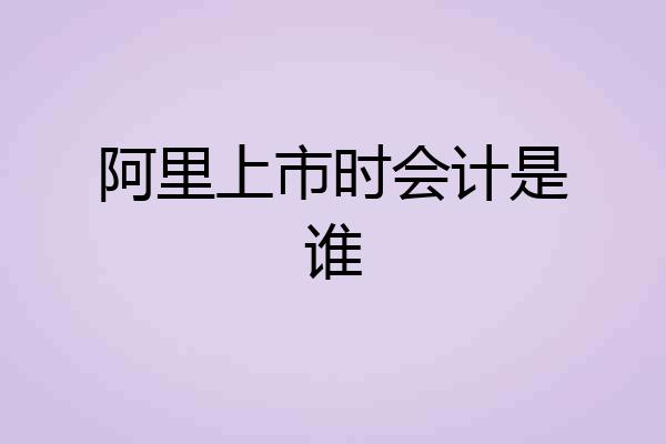 阿里上市时会计是谁
