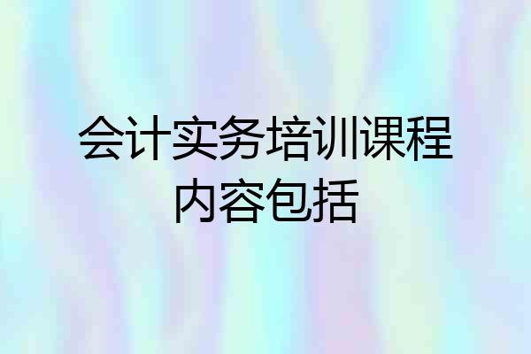 会计实务培训课程内容包括