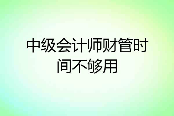 中级会计师财管时间不够用