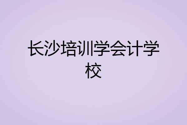 长沙培训学会计学校