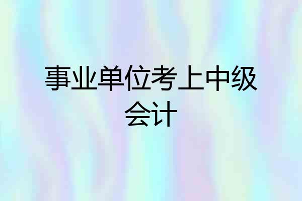 事业单位考上中级会计