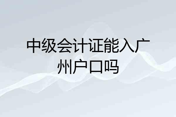 中级会计证能入广州户口吗