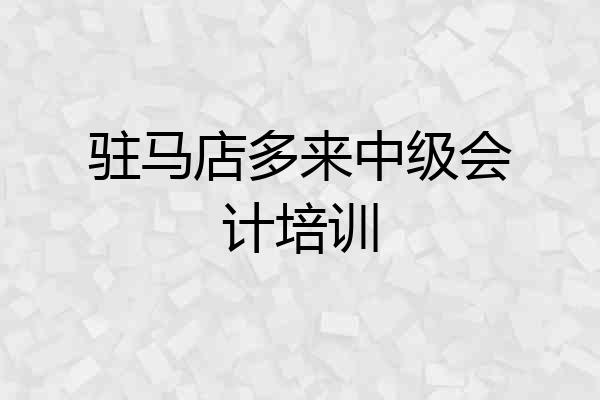 驻马店多来中级会计培训