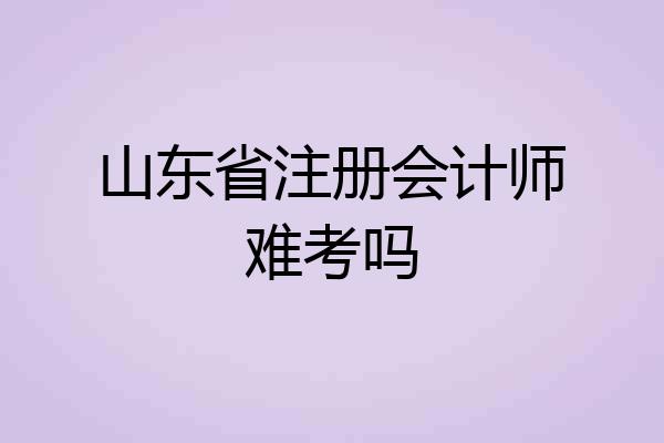 山东省注册会计师难考吗