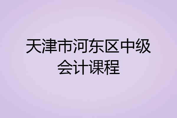 天津市河东区中级会计课程