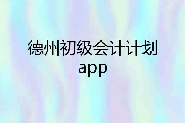 德州初级会计计划app