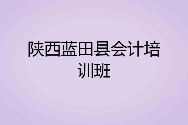 陕西蓝田县会计培训班