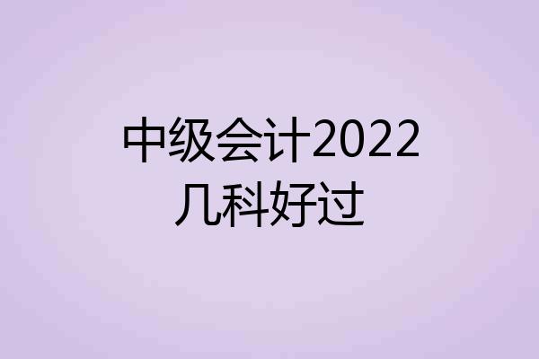 中级会计2022几科好过