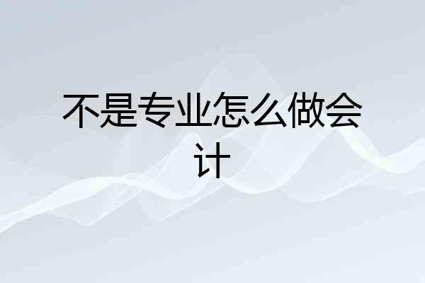 不是专业怎么做会计
