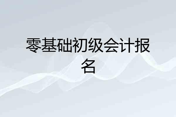零基础初级会计报名