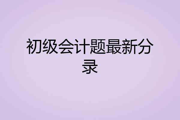 初级会计题最新分录