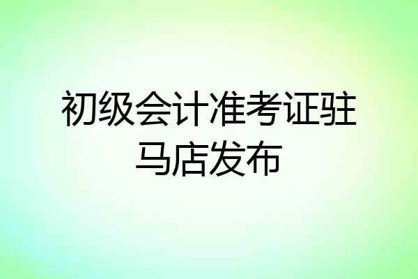 初级会计准考证驻马店发布