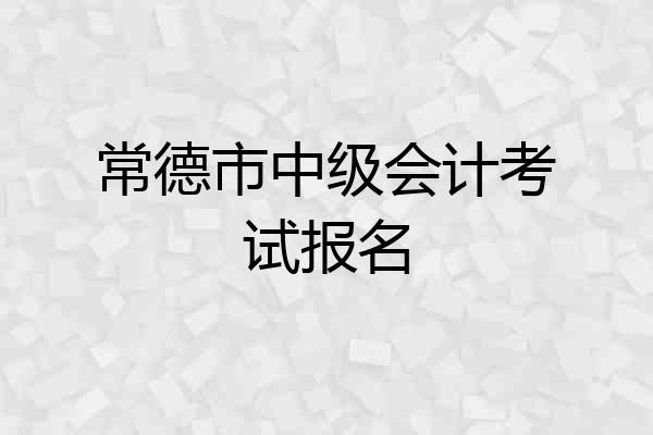 常德市中级会计考试报名