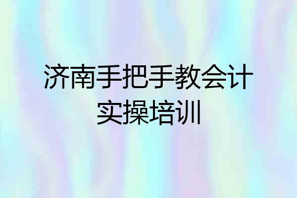 济南手把手教会计实操培训