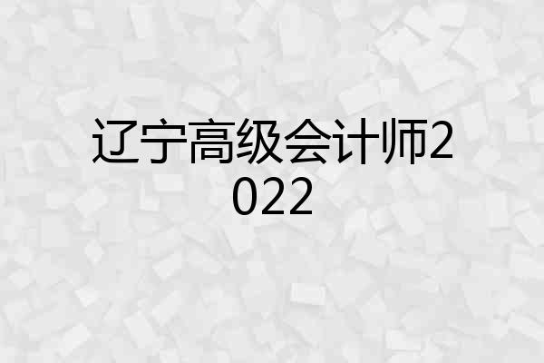 辽宁高级会计师2022