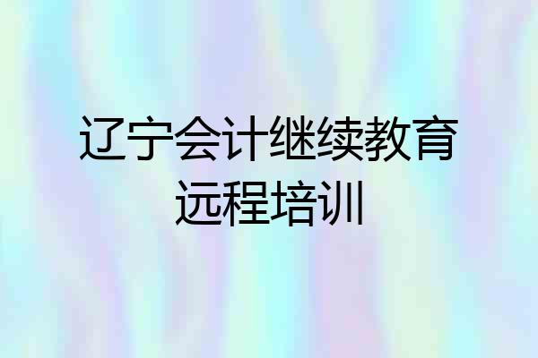 辽宁会计继续教育远程培训