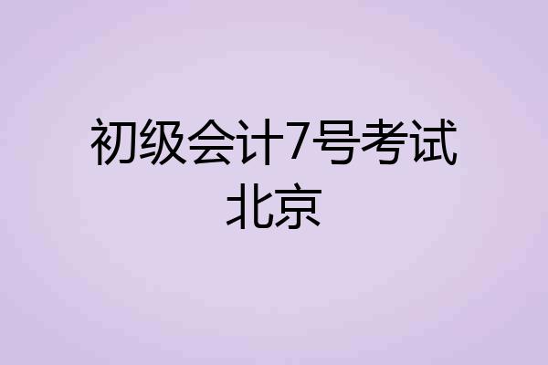 初级会计7号考试北京