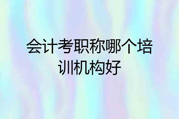 会计考职称哪个培训机构好