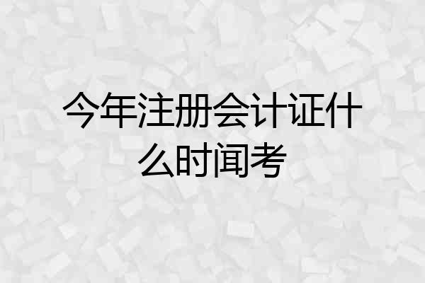 今年注册会计证什么时闻考