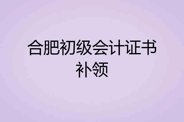 合肥初级会计证书补领