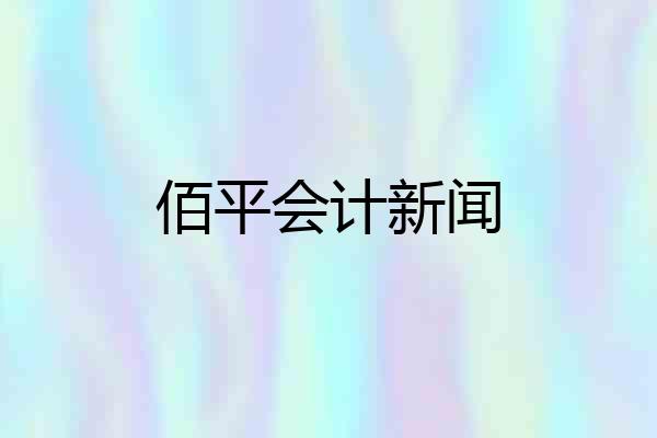 佰平会计新闻
