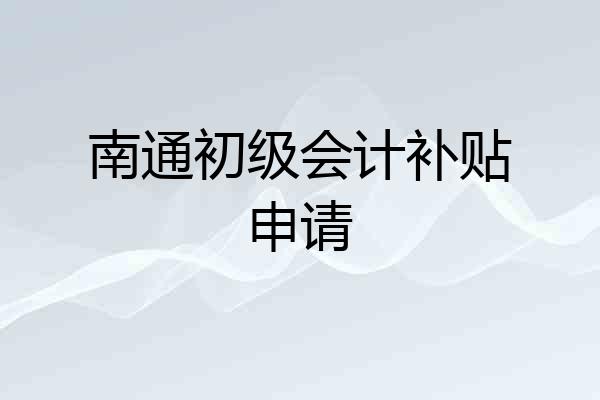 南通初级会计补贴申请