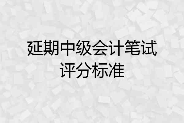 延期中级会计笔试评分标准