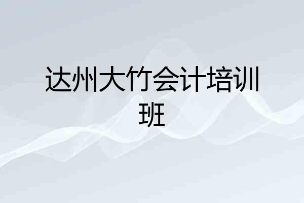 达州大竹会计培训班
