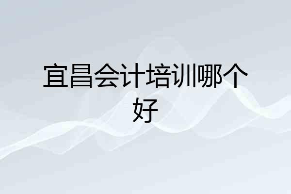 宜昌会计培训哪个好