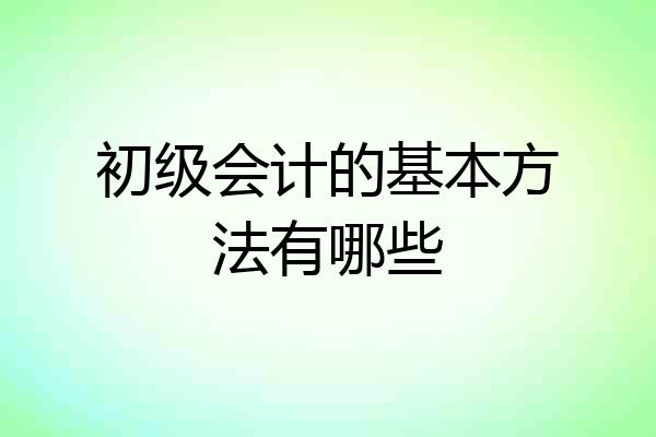 初级会计的基本方法有哪些