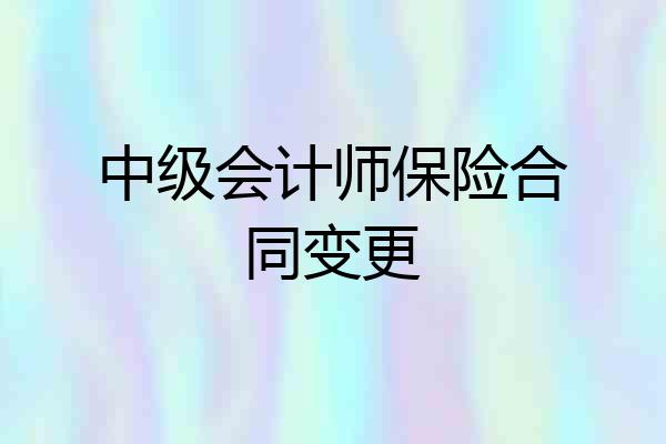 中级会计师保险合同变更